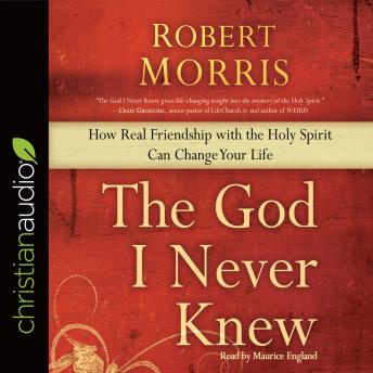 Download God I Never Knew: How Real Friendship with the Holy Spirit Can Change Your Life by Robert Morris