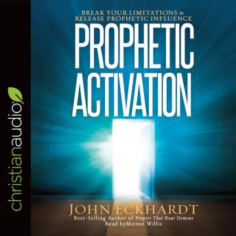 Prophetic Activation: Break Your Limitation to Release Prophetic Influence, Audio book by John Eckhardt