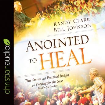 Anointed to Heal: True Stories and Practical Insight for Praying for the Sick