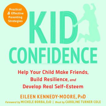 Kid Confidence: Help Your Child Make Friends, Build Resilience, and Develop Real Self-Esteem, Audio book by Michele Borba, Eileen Kennedy-Moore