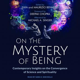 On the Mystery of Being: Contemporary Insights on the Convergence of Science and Spirituality, Michael A Singer, Maurizio Benazzo, Zaya Benazzo, Deepak Chopra