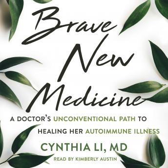 Brave New Medicine: A Doctor?s Unconventional Path to Healing Her Autoimmune Illness