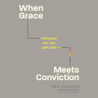 When Grace Meets Conviction: Loving God and Your LGBT Child