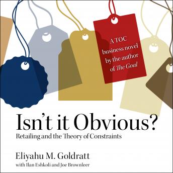 Isn’t it Obvious: Retailing and the Theory of Constraints, Eliyahu Goldratt