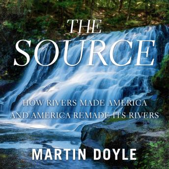 Source: How Rivers Made America and America Remade Its Rivers, Martin Doyle