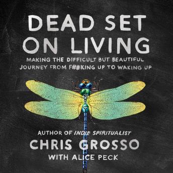 Dead Set on Living: Making the Difficult but Beautiful Journey from F#*king Up to Waking Up