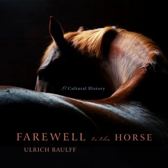 Farewell to the Horse: A Cultural History, Ulrich Raulff