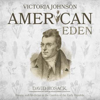 American Eden: David Hosack, Botany, and Medicine in the Garden of the Early Republic, Audio book by Victoria Johnson