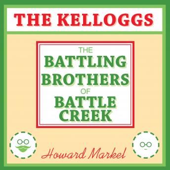 Download Kelloggs: The Battling Brothers of Battle Creek by Howard Markel