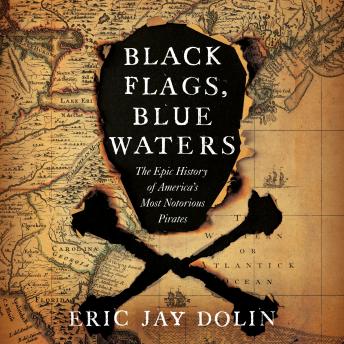 Black Flags, Blue Waters: The Epic History of America's Most Notorious Pirates, Audio book by Eric Jay Dolin
