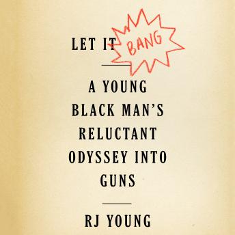 Let It Bang: A Young Black Man’s Reluctant Odyssey into Guns