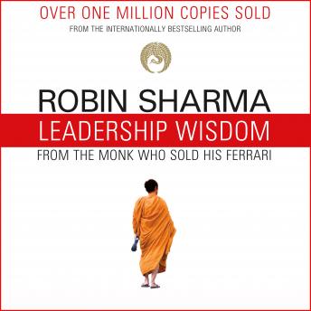 Leadership Wisdom from the Monk Who Sold His Ferrari: The 8 Rituals of Visionary Leaders, Robin Sharma