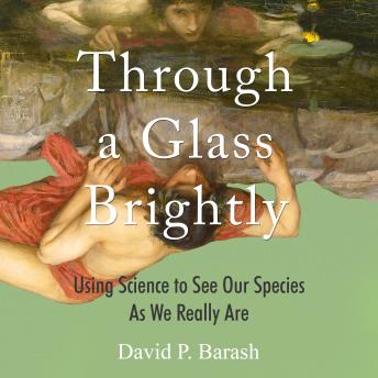 Through a Glass Brightly: Using Science to See Our Species as We Really Are