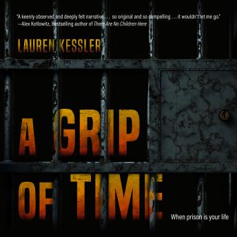 Grip of Time: When Prison is Your Life, Audio book by Lauren Kessler