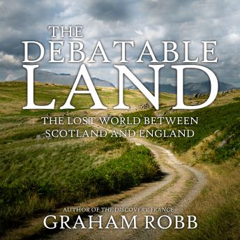 The Debatable Land: The Lost World Between Scotland and England