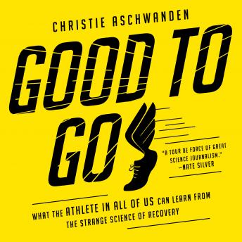 Good to Go: What the Athlete in All of Us Can Learn from the Strange Science of Recovery, Christie Aschwanden