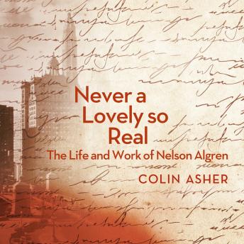 Never a Lovely So Real: The Life and Work of Nelson Algren