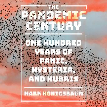 Download Pandemic Century: One Hundred Years of Panic, Hysteria, and Hubris by Mark Honigsbaum