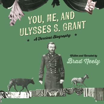 You, Me, and Ulysses S. Grant: A Farcical Biography