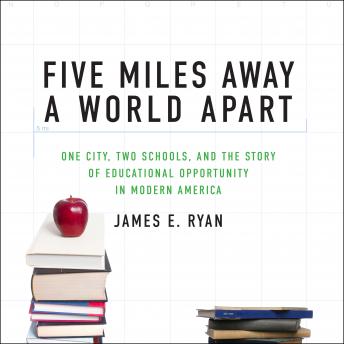 Five Miles Away, A World Apart: One City, Two Schools, and the Story of Educational Opportunity in Modern America