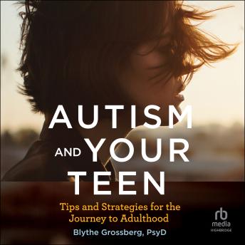 Download Autism and Your Teen: Tips and Strategies for the Journey to Adulthood by Blythe Grossberg, Psy.D.