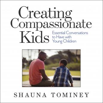 Listen Creating Compassionate Kids: Essential Conversations to Have with Young Children By Shauna Tominey Audiobook audiobook