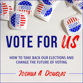 Download Vote for US: How to Take Back Our Elections and Change the Future of Voting by Joshua A. Douglas