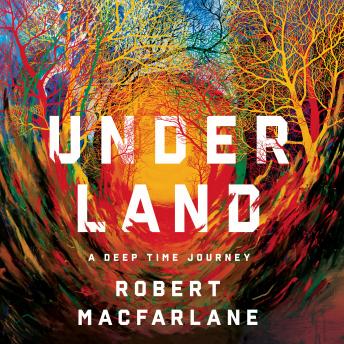 Download Underland: A Deep Time Journey by Robert MacFarlane