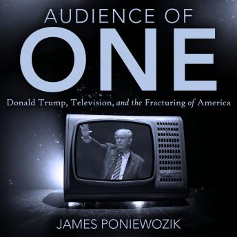 Download Audience of One: Television, Donald Trump, and the Politics of Illusion by James Poniewozik