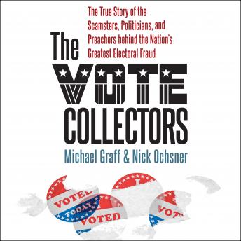 The Vote Collectors: The True Story of the Scamsters, Politicians, and Preachers behind the Nation's Greatest Electoral Fraud