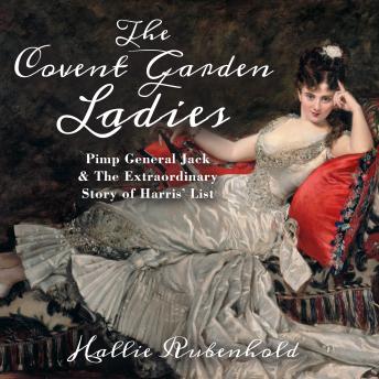 Covent Garden Ladies: Pimp General Jack & The Extraordinary Story of Harris' List, Hallie Rubenhold