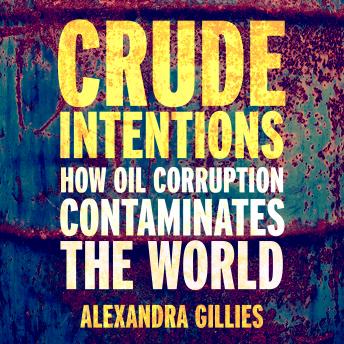 Crude Intentions: How Oil Corruption Contaminates The World