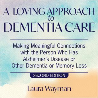 Loving Approach To Dementia Care, 2nd Edition: Making Meaningful Connections with the Person Who Has Alzheimer's Disease Or Other Dementia or Memory Loss sample.