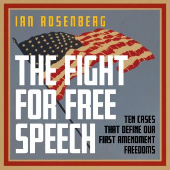 Fight for Free Speech: Ten Cases That Define Our First Amendment Freedoms, Ian Rosenberg