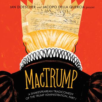 MacTrump: A Shakespearean Tragicomedy of the Trump Administration, Part I, Jacopo Della Quercia, Ian Doescher