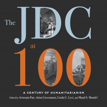 JDC at 100: A Century of Humanitarianism, Maud S. Mandel, Linda G. Levi, Atina Grossmann, Avinoam Patt