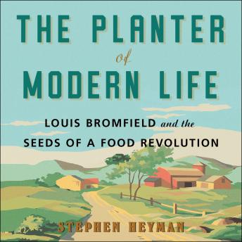 The Planter of Modern Life: Louis Bromfield and the Seeds of a Food Revolution