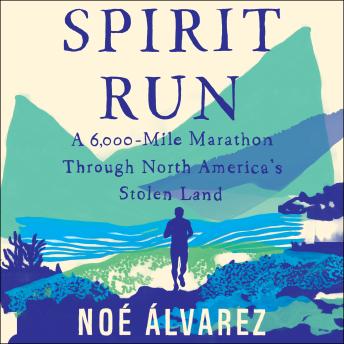 Download Spirit Run: A 6000-Mile Marathon Through North America's Stolen Land by Noé álvarez