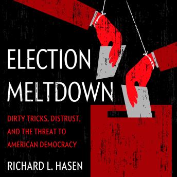 Election Meltdown: Dirty Tricks, Distrust, and the Threat to American Democracy
