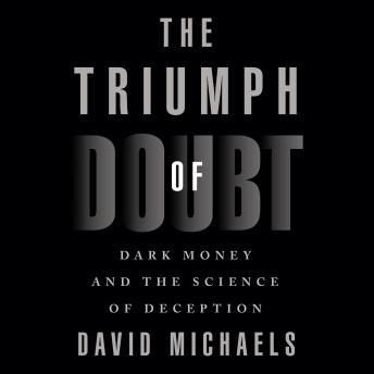 The Triumph of Doubt: Dark Money and the Science of Deception