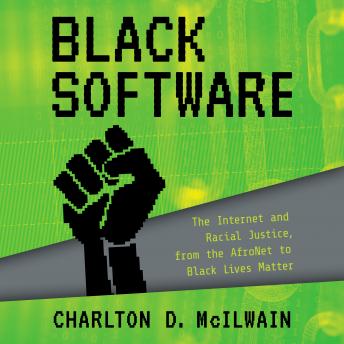 Black Software: The Internet & Racial Justice, from the AfroNet to Black Lives Matter, Audio book by Charlton D. Mcilwain