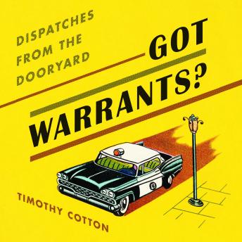 Got Warrants?: Dispatches from the Dooryar, Timothy A. Cotton
