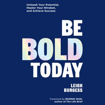 Be BOLD Today: Unleash Your Potential, Master Your Mindset, and Achieve Success