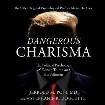 Dangerous Charisma: The Political Psychology of Donald Trump and His Followers