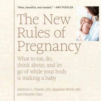 The New Rules of Pregnancy: What to Eat, Do, Think About, and Let Go Of While Your Body Is Making a Baby
