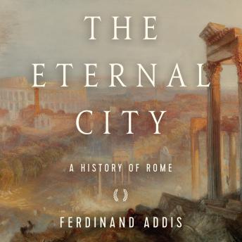 Download Eternal City: A History of Rome by Fredinand Addis