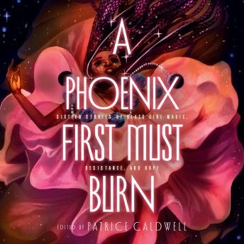 Phoenix First Must Burn: Sixteen Stories of Black Girl Magic, Resistance, and Hope details