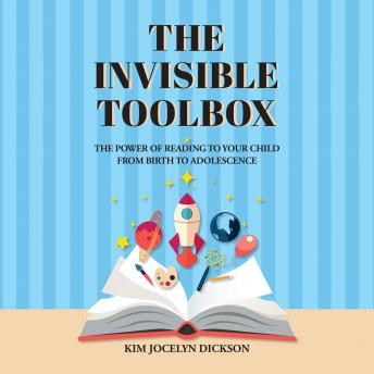 The Invisible Toolbox: The Power of Reading to Your Child from Birth to Adolescence