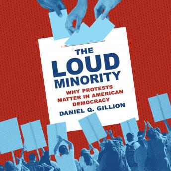 Download Loud Minority: Why Protests Matter in American Democracy by Daniel Q. Gillion