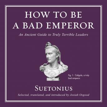 How to Be a Bad Emperor: An Ancient Guide to Truly Terrible Leaders